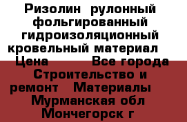 Ризолин  рулонный фольгированный гидроизоляционный кровельный материал “ › Цена ­ 280 - Все города Строительство и ремонт » Материалы   . Мурманская обл.,Мончегорск г.